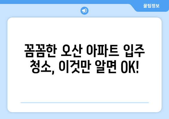 오산 아파트 입주 청소| 곰팡이, 전거주 흔적 말끔히 제거하는 완벽 가이드 | 입주 청소, 곰팡이 제거, 전거주 흔적 제거, 오산