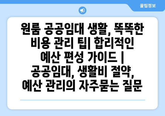 원룸 공공임대 생활, 똑똑한 비용 관리 팁| 합리적인 예산 편성 가이드 | 공공임대, 생활비 절약, 예산 관리