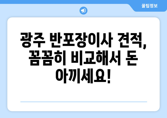 광주 반포장이사 견적 비교, 이렇게 하면 돈 아낀다! | 비용 절약 팁, 견적 비교 요령, 업체 선택 가이드