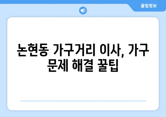 논현동 가구거리 이사, 가구 문제 해결| 꿀팁 & 체크리스트 | 이사 가이드, 가구 이동, 안전하게 옮기기