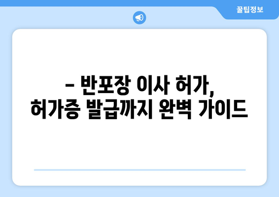 반포장 이사 허가 신청부터 허가증 수령까지 완벽 가이드 | 이사 준비, 허가 절차, 필수 서류