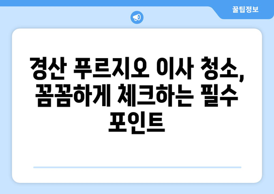 경산 푸르지오 이사 청소| 꼼꼼하고 깔끔하게 마무리하는 팁 | 이사 청소, 입주 청소, 깨끗한 집, 청소 노하우, 경산 푸르지오