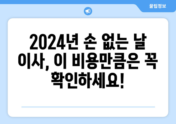 2024년 손 없는 날 이사 비용 완벽 가이드 | 이사 비용 계산, 이사 업체 추천, 이사 꿀팁