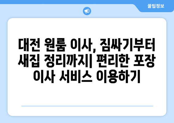 대전 원룸 이사, 믿을 수 있는 포장 이사 전문 업체 추천 | 대전 원룸 이사, 포장 이사 업체 비교, 이사짐센터