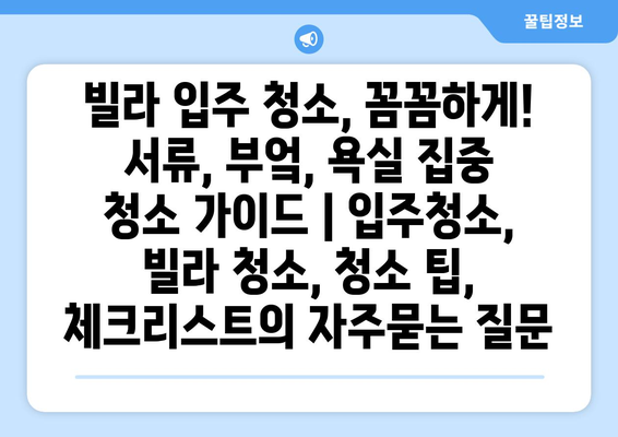 빌라 입주 청소, 꼼꼼하게! 서류, 부엌, 욕실 집중 청소 가이드 | 입주청소, 빌라 청소, 청소 팁, 체크리스트