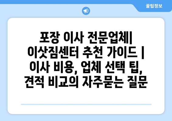 포장 이사 전문업체| 이삿짐센터 추천 가이드 | 이사 비용, 업체 선택 팁, 견적 비교