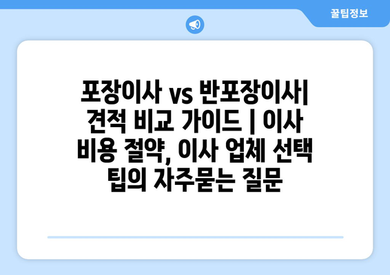 포장이사 vs 반포장이사| 견적 비교 가이드 | 이사 비용 절약, 이사 업체 선택 팁